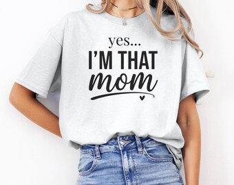 Yes I'm That Mom T-Shirt, Funny Sarcastic Mom Gift, Mothers Day Tee
