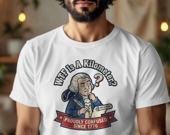 WTF Is A Kilometer Shirt, Proudly Confused Since 1776 Declaration Tee