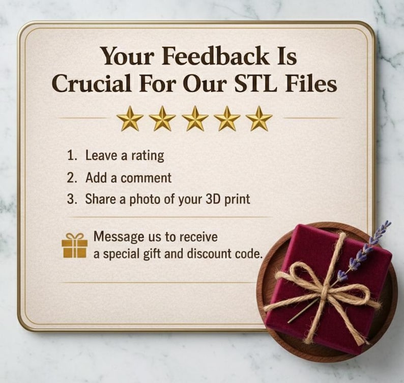 May include: A beige card with the text "Your Feedback Is Crucial For Our STL Files" and five gold stars. Below are instructions: "Leave a rating, Add a comment, Share a photo of your 3D print." A small gift box is on a wooden plate.