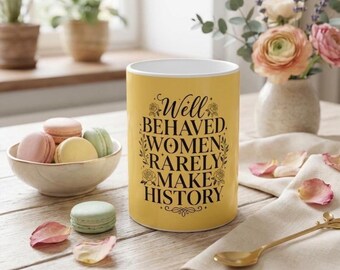 Empowering Quote Mug: "Well Behaved Women Rarely Make History" Ceramic Coffee Tea Cup