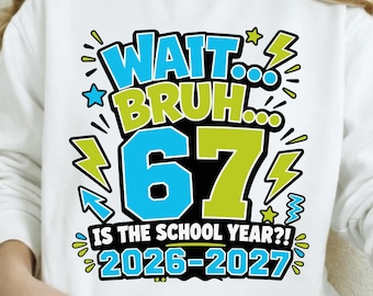 Wait Bruh 67 Is The School Year PNG SVG- Funny Back To School 2026 2027 Shirt Design- teacher Student Six Seven Sublimation Digital Download