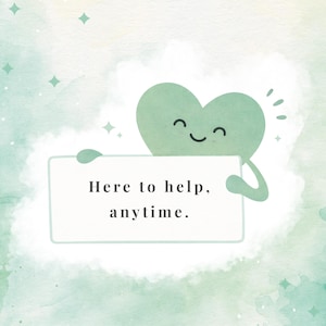 May include: A light green heart-shaped character with a smiling face holds a white rectangular sign that features the dark text "Here to help, anytime." The background is a soft, watercolor-style wash in shades of mint green with small star accents.