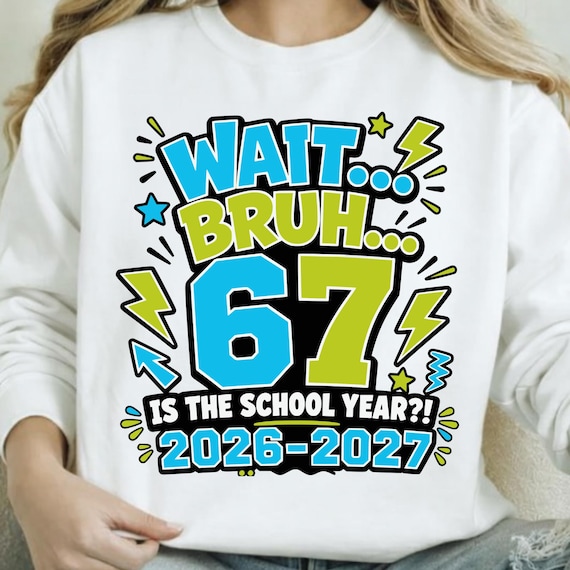 Wait Bruh 67 Is The School Year PNG SVG- Funny Back To School 2026 2027 Shirt Design- teacher Student Six Seven Sublimation Digital Download