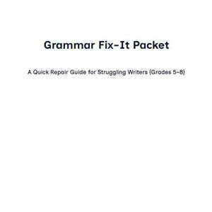 May include: White background with the title "Grammar Fix-It Packet" in black text. Below, smaller text reads "A Quick Repair Guide for Struggling Writers (Grades 5-8)".