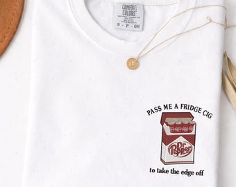 Dr Pepper Pass Me A Fridge Cig Embroidered Shirt, Funny Meme Outfit, Cigarette Inspired Take The Edge Off Tee