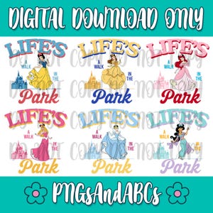May include: A digital download graphic featuring six Disney princesses with the text "Life's a Walk in the Park." Each princess is depicted with a castle and the text is in various colors, including blue, pink, and yellow. The words "Digital Download Only" and "PNGSAndABCS" are also present.