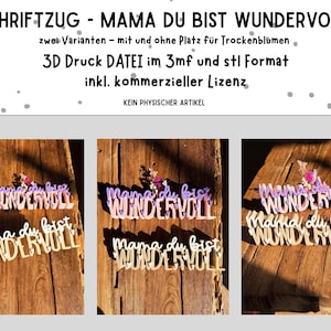 May include: Wooden sign with the words "Mama du bist wundervoll" in a cursive font. The sign is available in two variations, with and without space for dried flowers. The sign is a 3D print file.