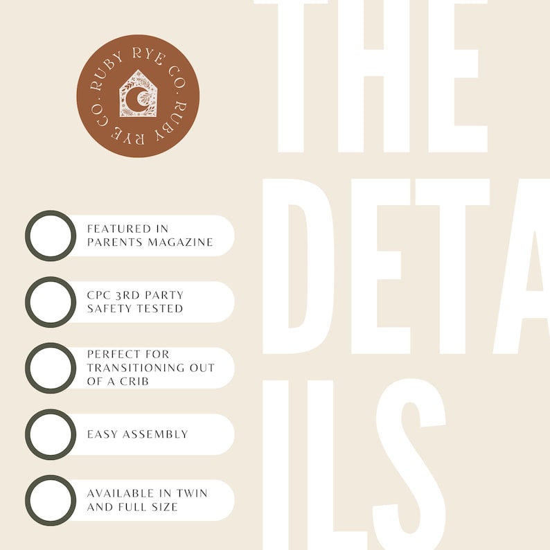 May include: A white graphic with the text "THE DETAILS" in large, bold letters. Below the text are five white circles with black outlines and checkmarks. Each circle contains text describing a feature of a product, such as "Featured in Parents Magazine", "CPC 3rd Party Safety Tested", "Perfect for Transitioning Out of a Crib", "Easy Assembly", and "Available in Twin and Full Size".