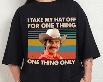 Smokey And The Bandit Shirt, I Take My Hat Off For One Thing One Thing Only Shirt, Movies Quote Unisex Shirt Gift For Movie Fan Vintage Tee