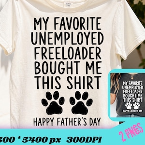 May include: Cream-colored t-shirt with the text "MY FAVORITE UNEMPLOYED FREELOADER BOUGHT ME THIS SHIRT" in bold black letters. Below the text are two black paw prints and "HAPPY FATHER'S DAY". The shirt is hanging on a clothesline.