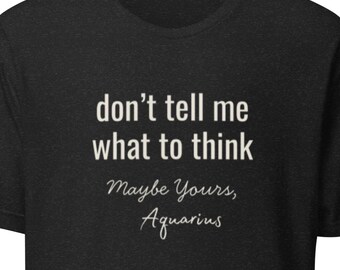 Aquarius Zodiac Shirt | “Don’t Tell Me What to Think” Funny Astrology Tee | Aquarius Gift