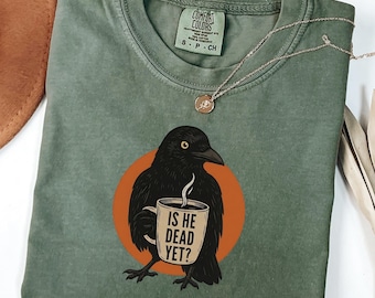 Is He Dead Yet Shirt, Comfort Colors® Raven Crow Coffee Shirt, Halloween Black Crow Anti Trump Protest Shirt, Political T-shirt