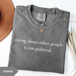 Comfort Colors® Caring About Other People Is Not Political Shirt, Social Worker Tee, Human Rights Top, Kindness Advocate Gift, Activist Top