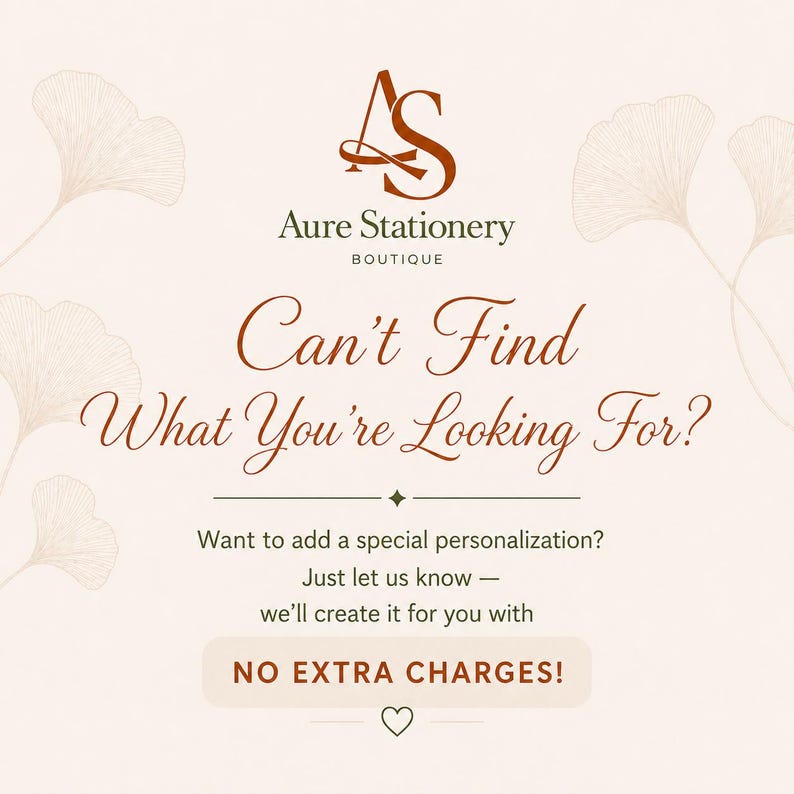 May include: A light beige graphic featuring the brown logo for Aure Stationery Boutique with ginkgo leaf illustrations. The text reads: Can't Find What You're Looking For? Want to add a special personalization? Just let us know &mdash; we'll create it for you with NO EXTRA CHARGES! A small heart icon is centered at the bottom.