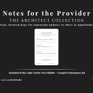 May include: A digital download titled "Notes for the Provider" from The Architect Collection. The image shows a white fillable form on a black background. The form is designed for capturing updates to share at appointments. Included in the Calm Clarity Trio Fillable + Caregiver Emergency Kit.