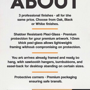 The image is a promotional poster for a product called "About". It provides information about the product, including that it is a 3 professional finishes option, available in Oak, Black, or White finishes, and that it offers a shatter resistant flexi-glass finish for premium artwork. The poster also mentions that the product is already framed and ready to hang, and that it comes with protective corners for safe transit.