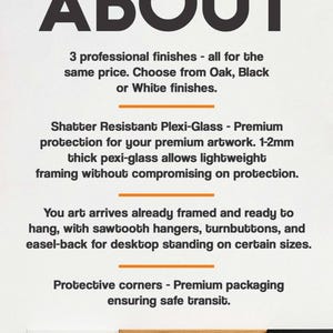 The image is a promotional poster for a product called "About". It provides information about the product, including that it is a 3 professional finishes option, available in Oak, Black, or White finishes, and that it offers a shatter resistant flexi-glass finish for premium artwork. The poster also mentions that the product is already framed and ready to hang, and that it comes with protective corners for safe transit.