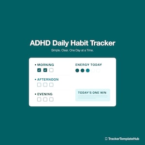 May include: A white ADHD Daily Habit Tracker on a teal background. The tracker includes sections for morning, afternoon, and evening, with check boxes. It also has an "Energy Today" section and a space for "Today's One Win."