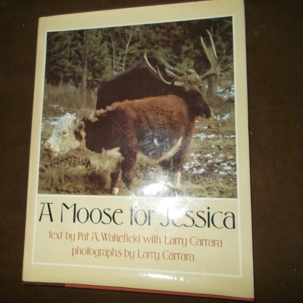A Moose For Jessica Vintage Wildlife Story Book Human Interest Book Vermont Cow Moose Love Affair Pat Wakefield Carrara Illustrated Book