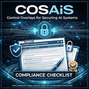 May include: Digital graphic with the text "COSAiS" and "Control Overlays for Securing AI Systems." A "Compliance Checklist" is displayed with a pen, a shield, a lock, and a badge. The disclaimer reads: "NOT LEGAL ADVICE. DOES NOT GUARANTEE COMPLIANCE."