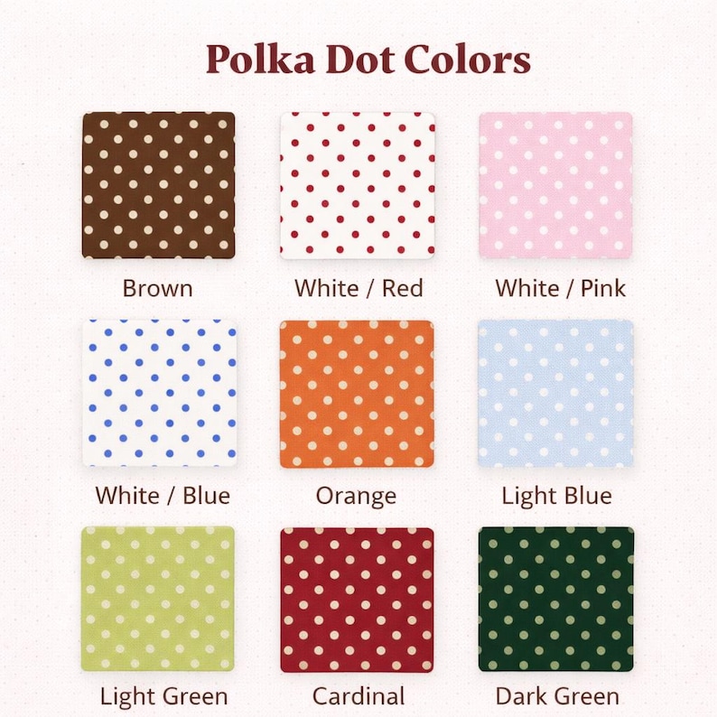 May include: A color chart titled Polka Dot Colors displaying nine square swatches with various patterns. The swatches include brown, white with red dots, white with pink dots, white with blue dots, orange, light blue, light green, cardinal, and dark green.