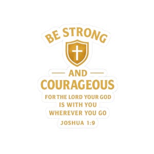 May include: A gold sticker with the words "BE STRONG AND COURAGEOUS". A gold shield with a cross is in the center. The text "FOR THE LORD YOUR GOD IS WITH YOU WHEREVER YOU GO JOSHUA 1:9" is below, all in gold lettering.