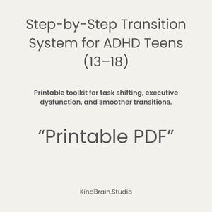 May include: A cream-colored graphic with text: "Step-by-Step Transition System for ADHD Teens (13-18)". It also says "Printable toolkit for task shifting, executive dysfunction, and smoother transitions." and "Printable PDF". The KindBrain.Studio logo is at the bottom.