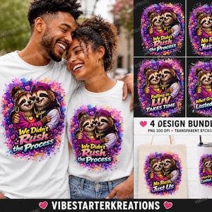 May include: A white t-shirt featuring a colorful graphic of two sloths embracing, surrounded by pink and purple paint splatters and hearts. The text reads We Didn't Rush the Process. This is part of a 4 design bundle for apparel and accessories.