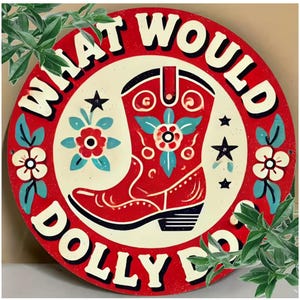 May include: A circular sign with a cream-coloured centre and a wide red border. The text WHAT WOULD DOLLY DO is printed in black along the border. The centre features a red cowboy boot illustration decorated with teal and white floral motifs.