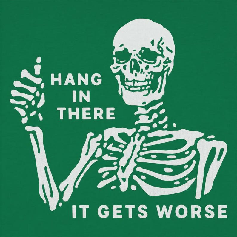Pu&ograve; includere: Illustrazione di uno scheletro bianco su sfondo verde. Lo scheletro alza il pollice. Il testo recita "HANG IN THERE" sopra "IT GETS WORSE".