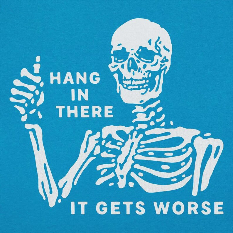 Pu&ograve; includere: Illustrazione di uno scheletro bianco su sfondo blu. Lo scheletro alza il pollice. Il testo recita "HANG IN THERE" sopra "IT GETS WORSE".