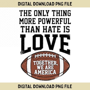 Puede incluir: Un archivo PNG de descarga digital con el texto "THE ONLY THING MORE POWERFUL THAN HATE IS LOVE" en negro. Debajo, un balón de fútbol americano marrón con las palabras "TOGETHER, WE ARE AMERICA".
