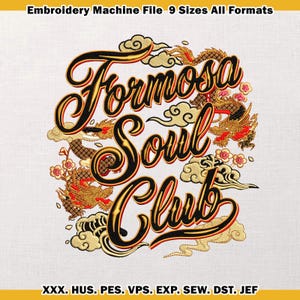 May include: An embroidered design with the words "Formosa Soul Club" in a stylized script, featuring gold and black lettering with red accents. The design includes dragons, clouds, and floral elements. The text "Embroidery Machine File 9 Sizes All Formats" is at the top.