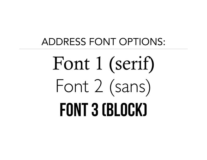 May include: White background with the text "ADDRESS FONT OPTIONS:" followed by three font options: Font 1 (serif), Font 2 (sans), and FONT 3 (BLOCK). The text is in black.