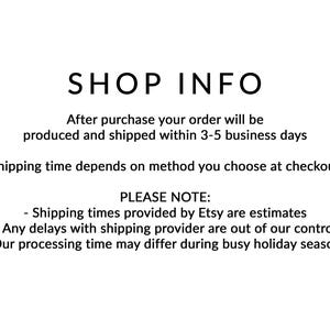 May include: Shop info text with the following information: After purchase your order will be produced and shipped within 3-5 business days. Shipping time depends on method you choose at checkout. Please note: Shipping times provided by Etsy are estimates. Any delays with shipping provider are out of our control. Our processing time may differ during busy holiday seasons.