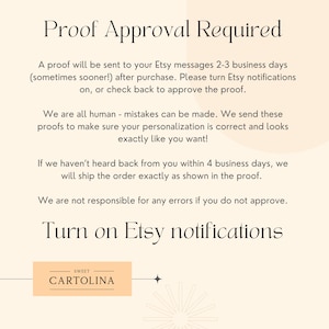 May include: A text-based image with the words "Proof Approval Required" in a large font. The text explains that a proof will be sent to the buyer's Etsy messages 2-3 business days after purchase. The buyer is asked to turn on Etsy notifications or check back to approve the proof. The text also states that the seller is not responsible for any errors if the buyer does not approve the proof. The image also includes the text "Turn on Etsy notifications" and the logo "SWEET CARTOLINA".
