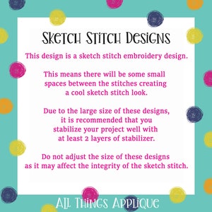 May include: Text on a turquoise background with a colorful polka dot pattern. The text reads "Sketch Stitch Designs" and explains that the design is a sketch stitch embroidery design. It also explains that the design is large and requires 2 layers of stabilizer. The text ends with "All Things Applique."