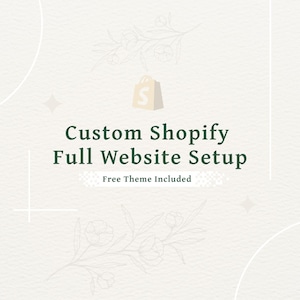 May include: A digital graphic featuring the Shopify logo icon above the dark green text Custom Shopify Full Website Setup, with the smaller text Free Theme Included below, all set against a light beige background with subtle line art floral accents.