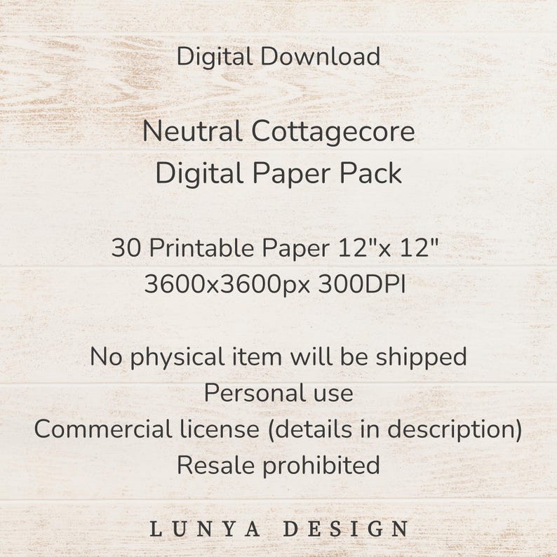 May include: Digital download of a Neutral Cottagecore Digital Paper Pack. Includes 30 printable papers, each 12" x 12" at 3600x3600px and 300DPI. The image also states "No physical item will be shipped" and "Resale prohibited."
