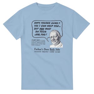 Op de afbeelding: Een lichtblauw t-shirt met een vintage-stijl afbeelding van een persoon met een tekstballon: SOFT, TENDER GUMS? YES I CAN HELP YOU... BUT YOU MUST DO YOUR JOB, TOO! START NOW to cooperate with your dentist at home. Forhan's Does Both Jobs CLEANS TEETH • AIDS GUMS.