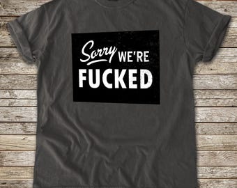 Tut mir leid, wir sind Fked Comfort Colors T-Shirt Lustiges sarkastisches Grafik-T-Shirt Unisex Garment Dyed Shirt