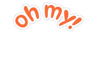 May include: A die-cut sticker featuring the text "oh my!" written in a bold, rounded, orange sans-serif font. The letters are arranged in a slight upward arc, each outlined with a thin white border against a plain white background.