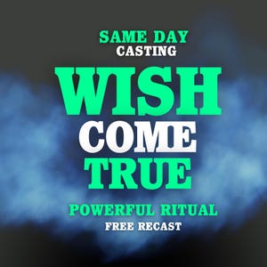 May include: An image with the words "SAME DAY CASTING" in green, above the words "WISH COME TRUE" in large, bold, green and white letters. Below, the words "POWERFUL RITUAL" and "FREE RECAST" are displayed.