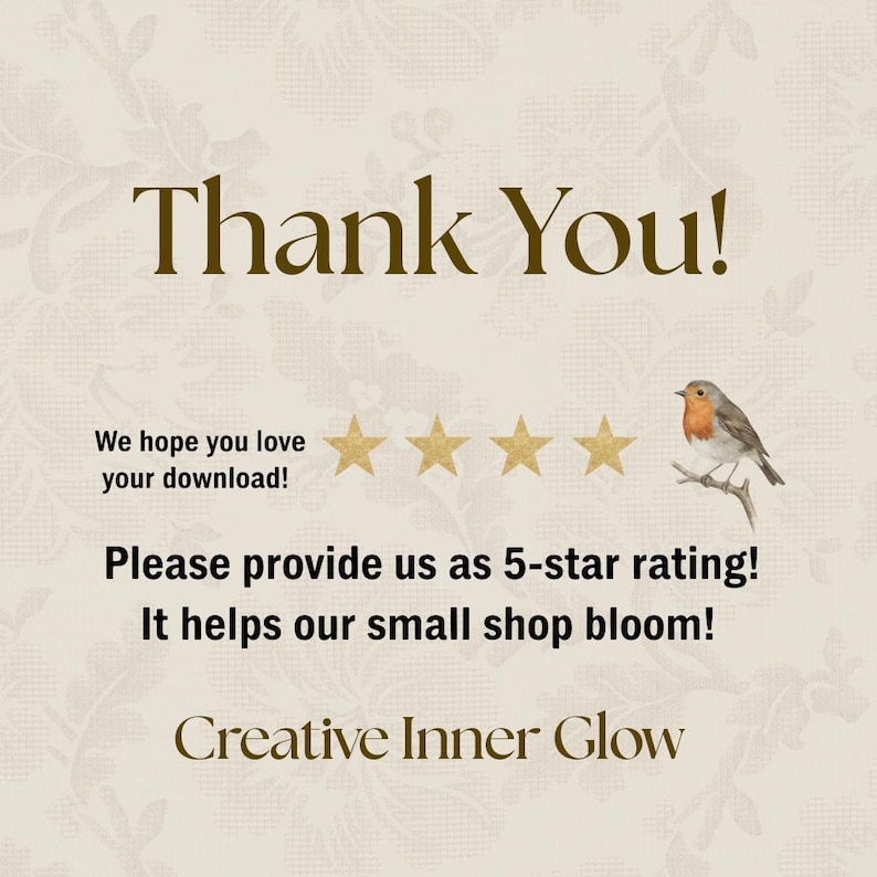 May include: A square card with a light beige floral background featuring the text Thank You! in large brown letters. It includes four gold stars, a small illustration of a robin on a branch, and the text We hope you love your download! Please provide us as 5-star rating! It helps our small shop bloom! Creative Inner Glow.