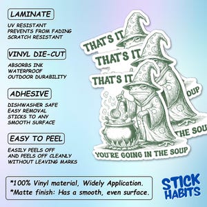 May include: A collection of white vinyl die-cut stickers featuring a frog wizard stirring a cauldron of soup. The stickers have the text "That's It" and "You're Going in the Soup". The stickers are laminate, waterproof, and easy to peel.