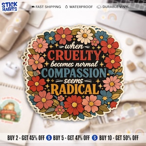 May include: A round sticker with a floral border in shades of red, orange, blue, and cream. The sticker has the text "when cruelty becomes normal compassion seems radical" in a retro font. The sticker is made of durable vinyl.