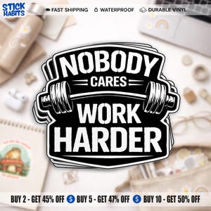 May include: Black and white sticker with the text "NOBODY CARES WORK HARDER" and a barbell graphic. The sticker is made of durable vinyl and is waterproof. The sticker is from Stick Habits.