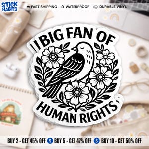 May include: A white sticker with a black illustration of a bird surrounded by flowers and leaves. The text reads "I BIG FAN OF HUMAN RIGHTS". The sticker also has the text "FAST SHIPPING", "WATERPROOF", and "DURABLE VINYL".
