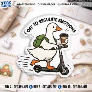 May include: A white sticker featuring a cartoon goose riding a scooter, carrying a backpack and a coffee cup. The sticker reads "OFF TO REGULATE EMOTIONS". The sticker is waterproof and made of durable vinyl.