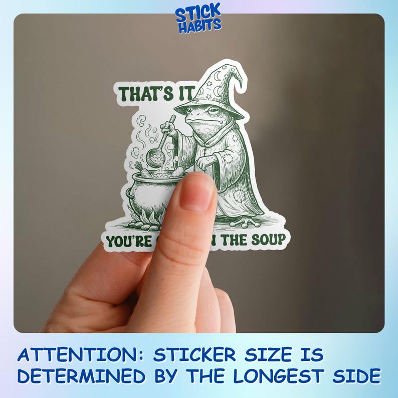 May include: A green and white sticker featuring a frog wizard stirring a cauldron. Text on the sticker reads "THAT'S IT, YOU'RE I THE SOUP." The sticker has the "Stick Habits" logo in the top right corner. The sticker's size is determined by the longest side.
